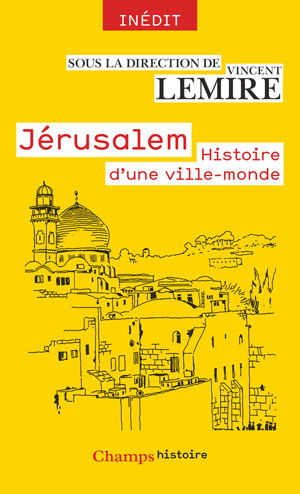 Jérusalem - Histoire d'une ville-monde